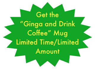 Get the “Ginga and Drink Coffee” Mug
Limited Time/Limited Amount