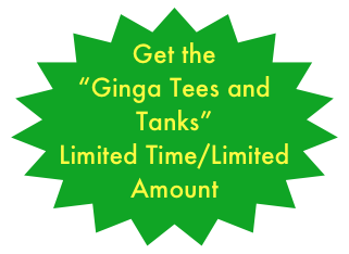 Get the “Ginga Tees and Tanks”
Limited Time/Limited Amount